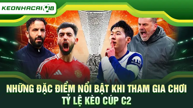 Những đặc điểm nổi bật khi tham gia chơi tỷ lệ kèo cúp C2